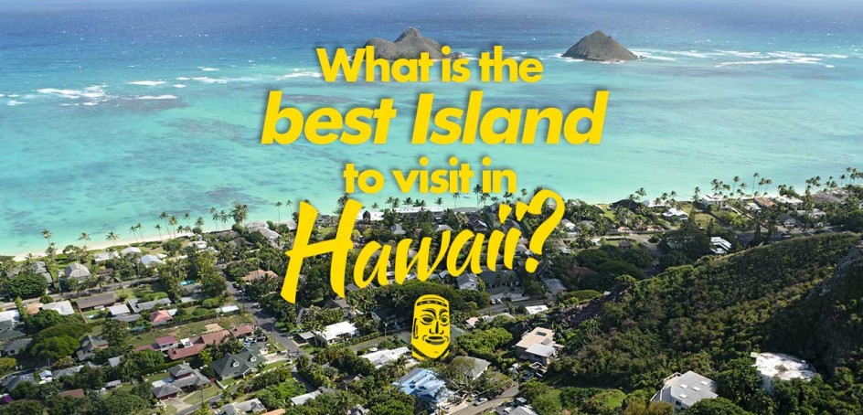 What is the best Island to visit in Hawaii?